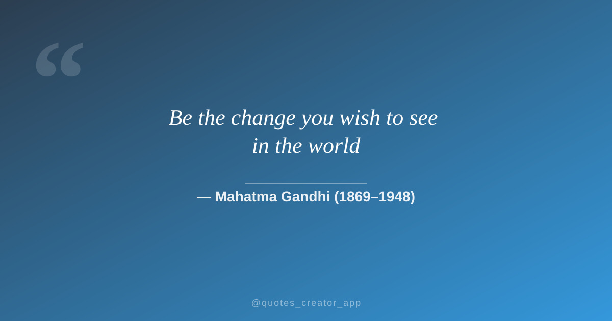 “Be the change you wish to see in the world” — Mahatma Gandhi | Quote Explained | ThinkPeak Studio