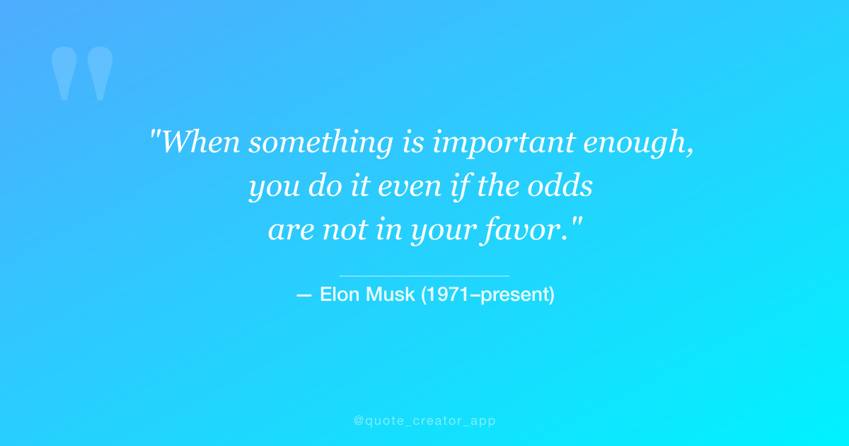 “When something is important enough, you do it even if the odds...” — Elon Musk quote card