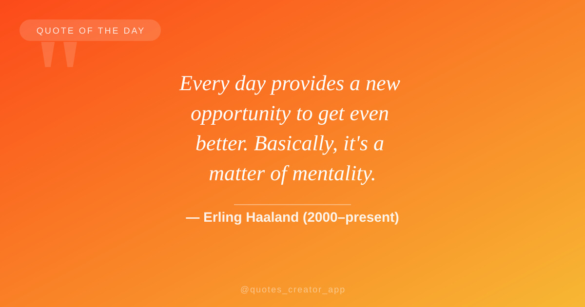 “Every day provides a new opportunity to get even better…” — Erling Haaland | Quote of the Day | ThinkPeak Studio