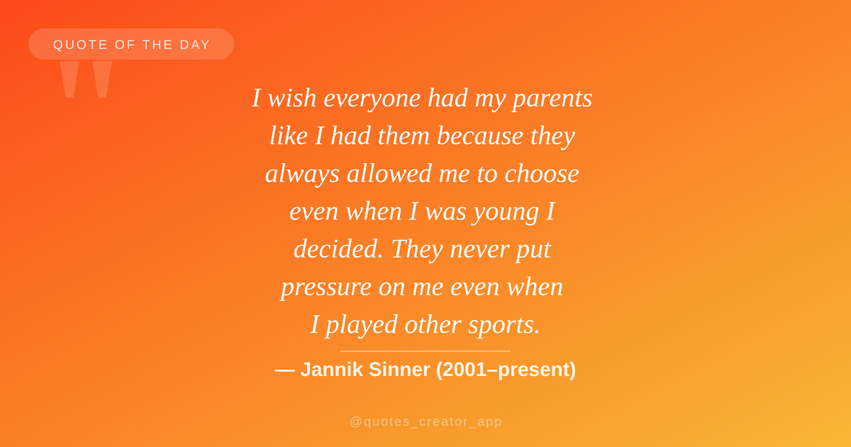 “I wish everyone had my parents like I had them because they always allowed me to choose…” — Jannik Sinner | Quote of the Day | ThinkPeak Studio
