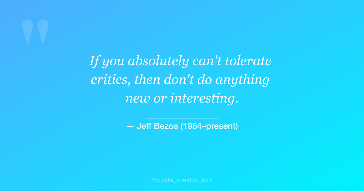 “If you absolutely can't tolerate critics...” — Jeff Bezos quote card