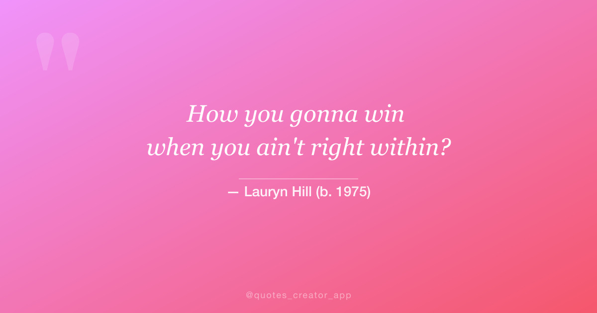 “How you gonna win when you ain’t right within?” — Lauryn Hill | Quote of the Day | ThinkPeak Studio